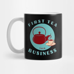 First Tea then Business Mug